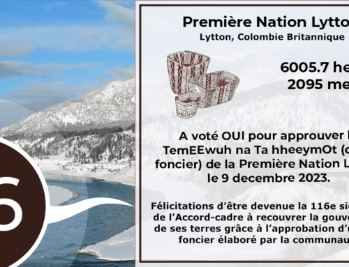 La Première Nation Lytton vote OUI est devient la 116e signataire de l’Accord-cadre à ratifier son code foncier!